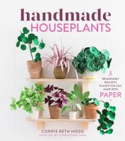 Handmade houseplants : remarkably realistic plants you can make with paper
