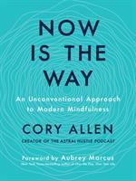 Now is the way : an unconventional approach to modern mindfulness