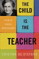 The child is the teacher : a life of Maria Montessori