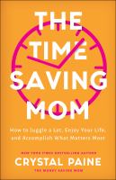 The time-saving mom : how to juggle a lot, enjoy your life, and accomplish what matters most