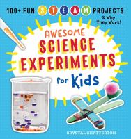 Awesome science experiments for kids : 100+ fun STEAM projects and why they work!