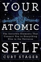 Your atomic self : the invisible elements that connect you to everything else in the universe