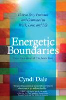 Energetic boundaries : how to stay protected and connected in work, love, and life