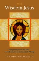 The wisdom Jesus : transforming heart and mind-- a new perspective on Christ and His message