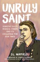 Unruly saint : Dorothy Day's radical vision and its challenge for our times
