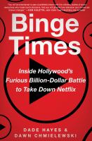 Binge times : inside Hollywood's furious billion-dollar battle to take down Netflix