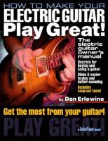 How to make your electric guitar play great : the electric guitar owner's manual