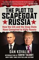 The plot to scapegoat Russia : how the CIA and the deep State have conspired to vilify Putin