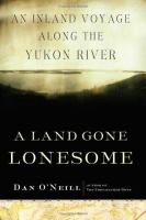 A land gone lonesome : an inland voyage along the Yukon River
