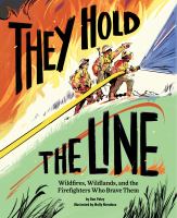 They hold the line : wildfires, wildlands, and the firefighters who brave them