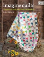 Imagine quilts : 11 patterns from everyday inspirations