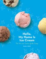Hello, My Name is Ice Cream : the art and science of the scoop