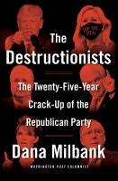 The destructionists : the twenty-five year crack-up of the Republican Party