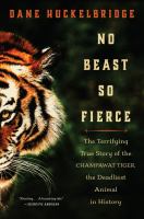 No beast so fierce : the terrifying true story of the Champawat Tiger, the deadliest animal in history