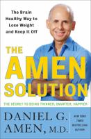 The Amen solution : the brain healthy way to lose weight and keep it off : the secret to being thinner, smarter, and happier