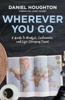 Wherever you go : a guide to mindful, sustainable, and life-changing travel