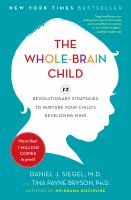 The whole-brain child : 12 revolutionary strategies to nurture your child's developing mind