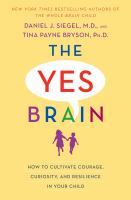 The yes brain : how to cultivate courage, curiosity, and resilience in your child