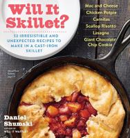 Will it skillet? : 53 irresistible and unexpected recipes to make in a cast-iron skillet