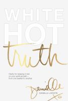 White hot truth : clarity for keeping it real on your spiritual path--from one seeker to another