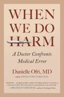 When we do harm : a doctor confronts medical error