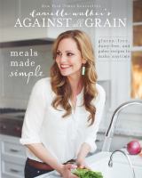 Danielle Walker's against all grain : meals made simple : gluten-free, dairy-free, and paleo recipes to make anytime
