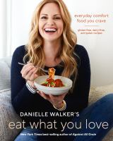 Danielle Walker's eat what you love : everyday comfort food you crave : gluten-free, dairy-free and paleo recipes