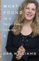What I found in a thousand towns : a traveling musician's guide to rebuilding America's communities--one coffee shop, dog run, and open-mike night at a time