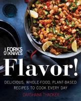 Forks over knives : flavor! : delicious, whole-food, plant-based recipes to cook every day