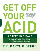 Get off your acid : 7 steps in 7 days to lose weight, fight inflammation and reclaim your health and energy