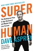 Super human : the bulletproof plan to age backward and maybe even live forever