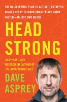 Head Strong : the Bulletproof plan to activate untapped brain energy to work smarter and think faster -- in just two weeks