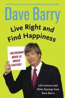 Live right and find happiness (although beer is much faster) : life lessons and other ravings from Dave Barry