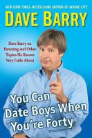 You can date boys when you're forty : Dave Barry on parenting and other topics he knows very little about