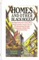 Homes and other black holes : the happy homeowner's guide to ritual closing ceremonies, Newton's first law of furniture buying, the lethal chemicals man, and other perils of the American dream