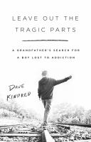 Leave out the tragic parts : a grandfather's search for a boy lost to addiction