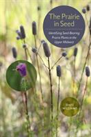 The prairie in seed : identifying seed-bearing prairie plants in the upper Midwest