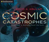 Cosmic catastrophes : seven ways to destroy a planet like Earth