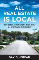 All real estate is local : what you need to know to profit in real estate-- in a buyer's and a seller's market