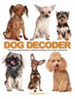 The dog decoder : the essential guide to understanding your dog's behavior
