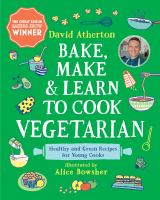 Bake, make, & learn to cook vegetarian : healthy and green recipes for young cooks
