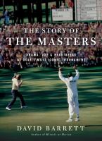 The story of the Masters : drama, joy and heartbreak at golf's most iconic tournament