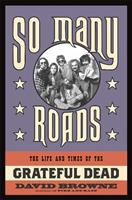 So many roads : the life and times of the Grateful Dead