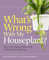 What's wrong with my houseplant? : save your indoor plants with 100% organic solutions