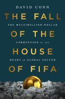 The fall of the house of FIFA : the multimillion-dollar corruption at the heart of global soccer