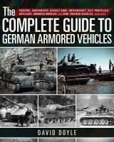 The complete guide to German armored vehicles : panzers, jagdpanzers, assault guns, antiaircraft, self-propelled artillery, armored wheeled and semi-tracked vehicles, and more