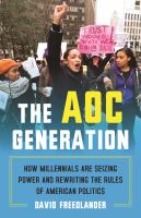 The AOC generation : how millennials are seizing power and rewriting the rules of American politics