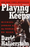 Playing for keeps : Michael Jordan and the world he made
