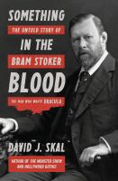 Something in the blood : the untold story of Bram Stoker, the man who wrote Dracula