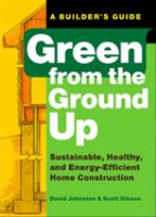Green from the ground up : a builder's guide : sustainable, healthy, and energy-efficient home construction